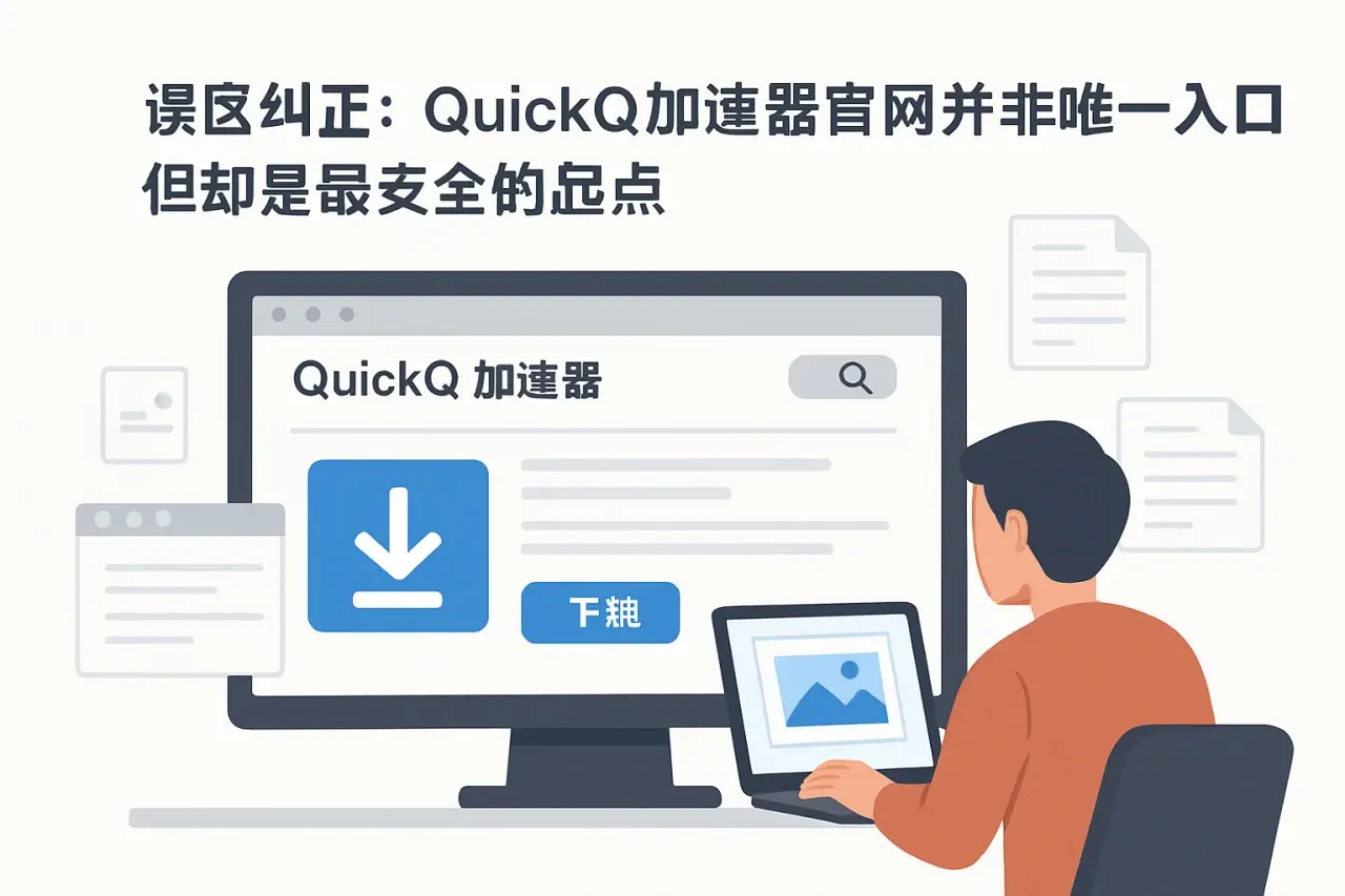 QuickQ加速器下载后无法使用？从安装到配置的完整排查与优化指南